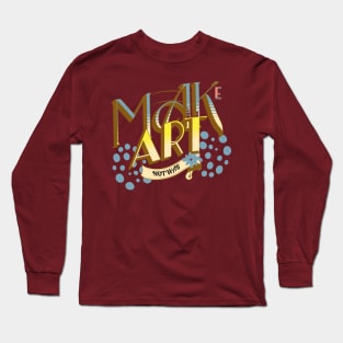 MAKE ART NOT WAR Long Sleeve T-Shirt